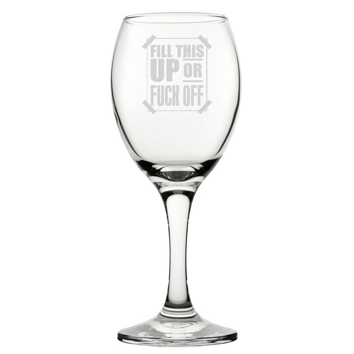 Fill This Up Or F*Ck Off - Engraved Novelty Wine Glass