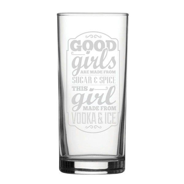 Good Girls Are Made From Sugar & Spice, This Girl Is Made From Vodka & Ice - Engraved Novelty Hiball Glass