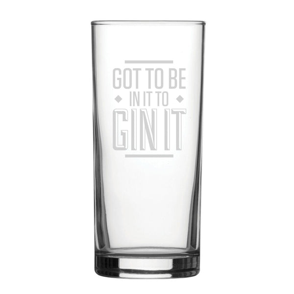 Got To Be In It To Gin It - Engraved Novelty Hiball Glass