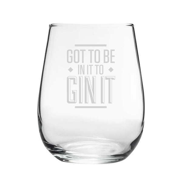 Got To Be In It To Gin It - Engraved Novelty Stemless Gin Tumbler