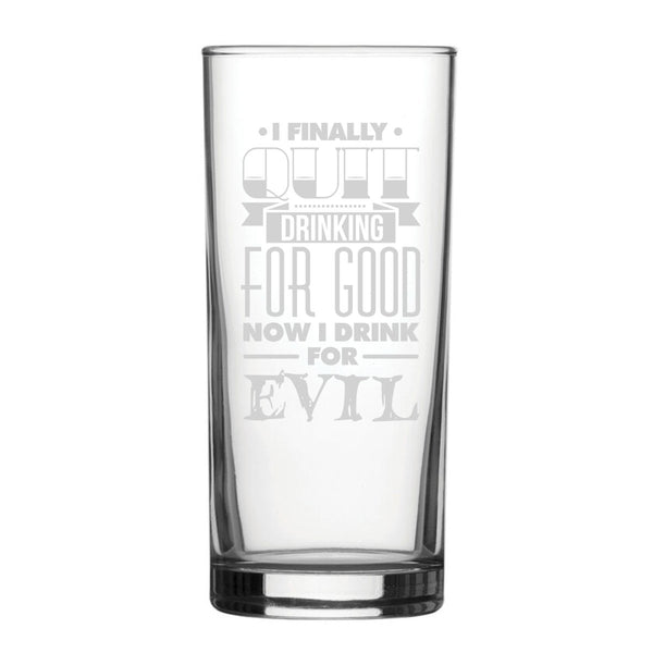 I Finally Quit Drinking For Good, Now I Drink For Evil - Engraved Novelty Hiball Glass