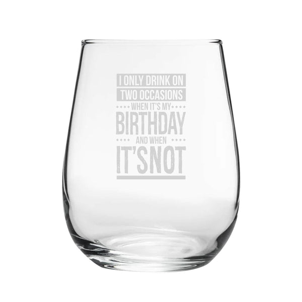 I Only Drink On Two Occasions, When It's My Birthday And When It's Not - Engraved Novelty Stemless Wine Gin Tumbler