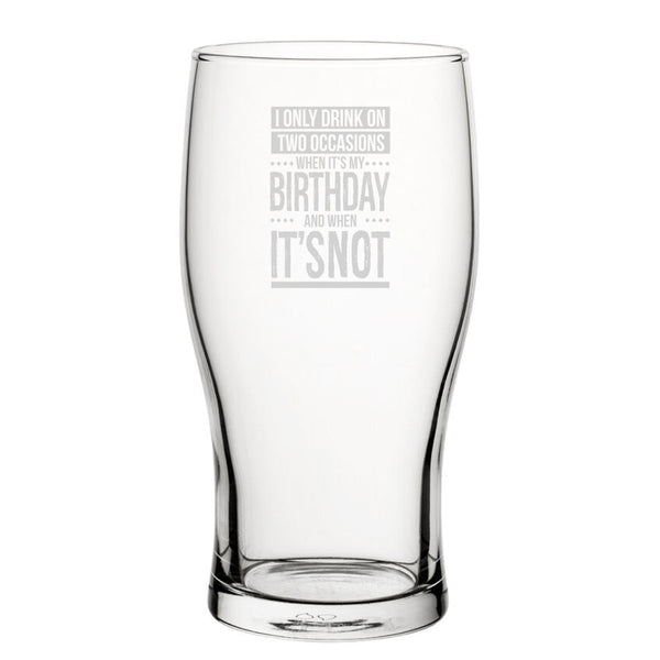I Only Drink On Two Occasions, When It's My Birthday And When It's Not - Engraved Novelty Tulip Pint Glass