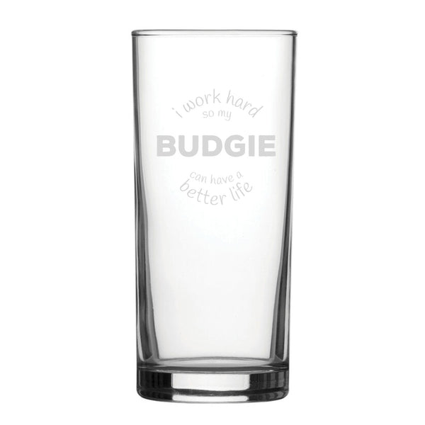 I Work Hard So My Budgie Can Have A Better Life - Engraved Novelty Hiball Glass