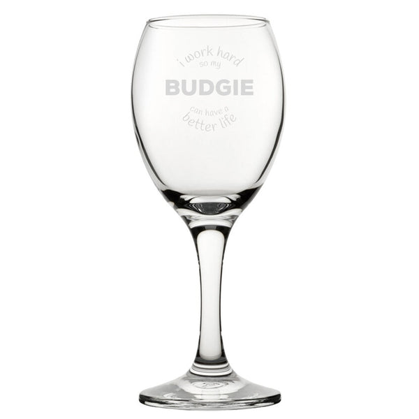 I Work Hard So My Budgie Can Have A Better Life - Engraved Novelty Wine Glass
