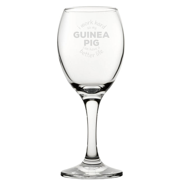 I Work Hard So My Guinea Pig Can Have A Better Life - Engraved Novelty Wine Glass