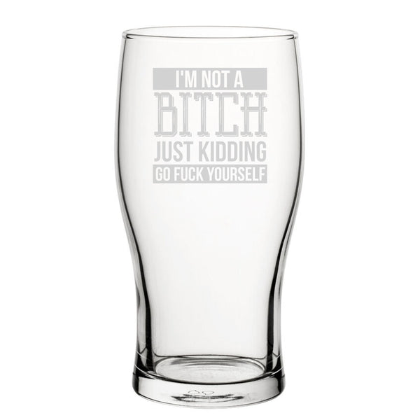 I'm Not A B*tch Just Kidding Go F*Ck Yourself - Engraved Novelty Tulip Pint Glass
