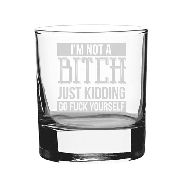 I'm Not A B*tch Just Kidding Go F*Ck Yourself - Engraved Novelty Whisky Tumbler