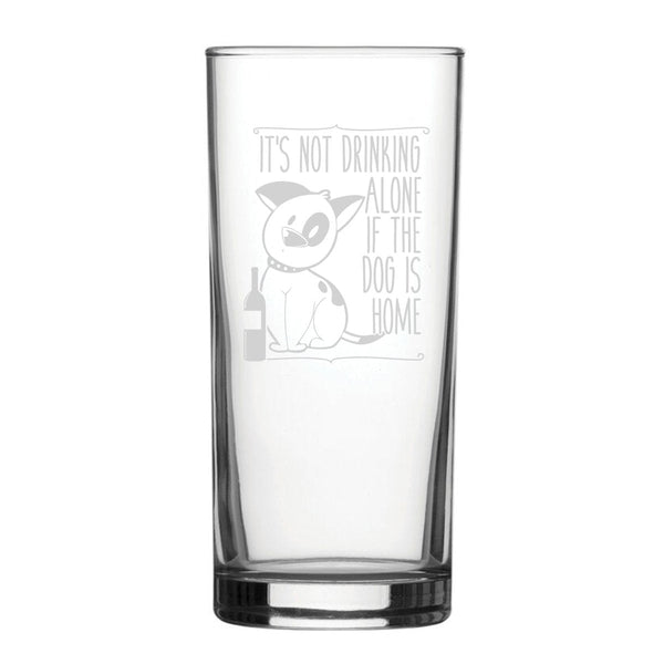 It's Not Drinking Alone If The Dog Is Home - Engraved Novelty Hiball Glass