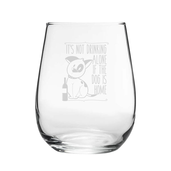 It's Not Drinking Alone If The Dog Is Home - Engraved Novelty Stemless Wine Gin Tumbler