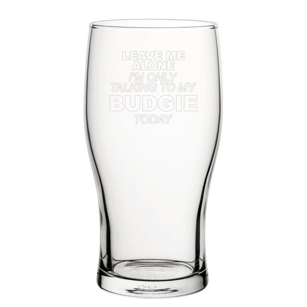 Leave Me Alone I'm Only Talking To My Budgie Today - Engraved Novelty Tulip Pint Glass