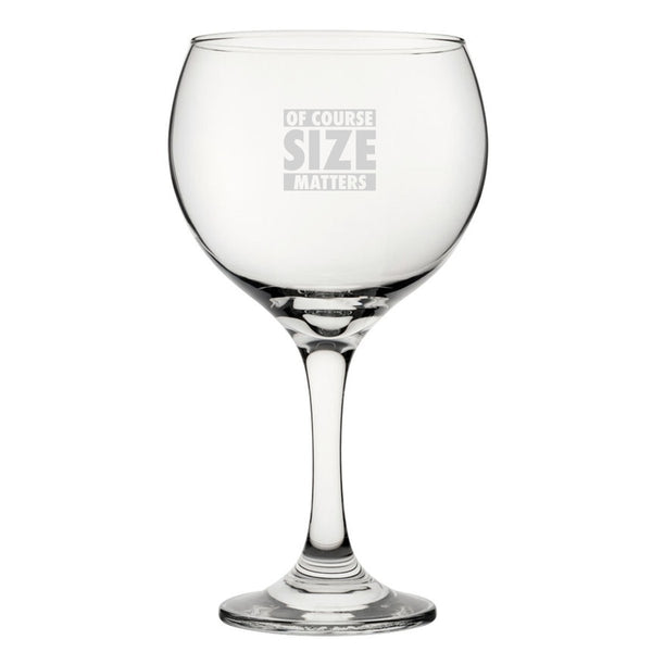 Of Course Size Matters - Engraved Novelty Gin Balloon Cocktail Glass