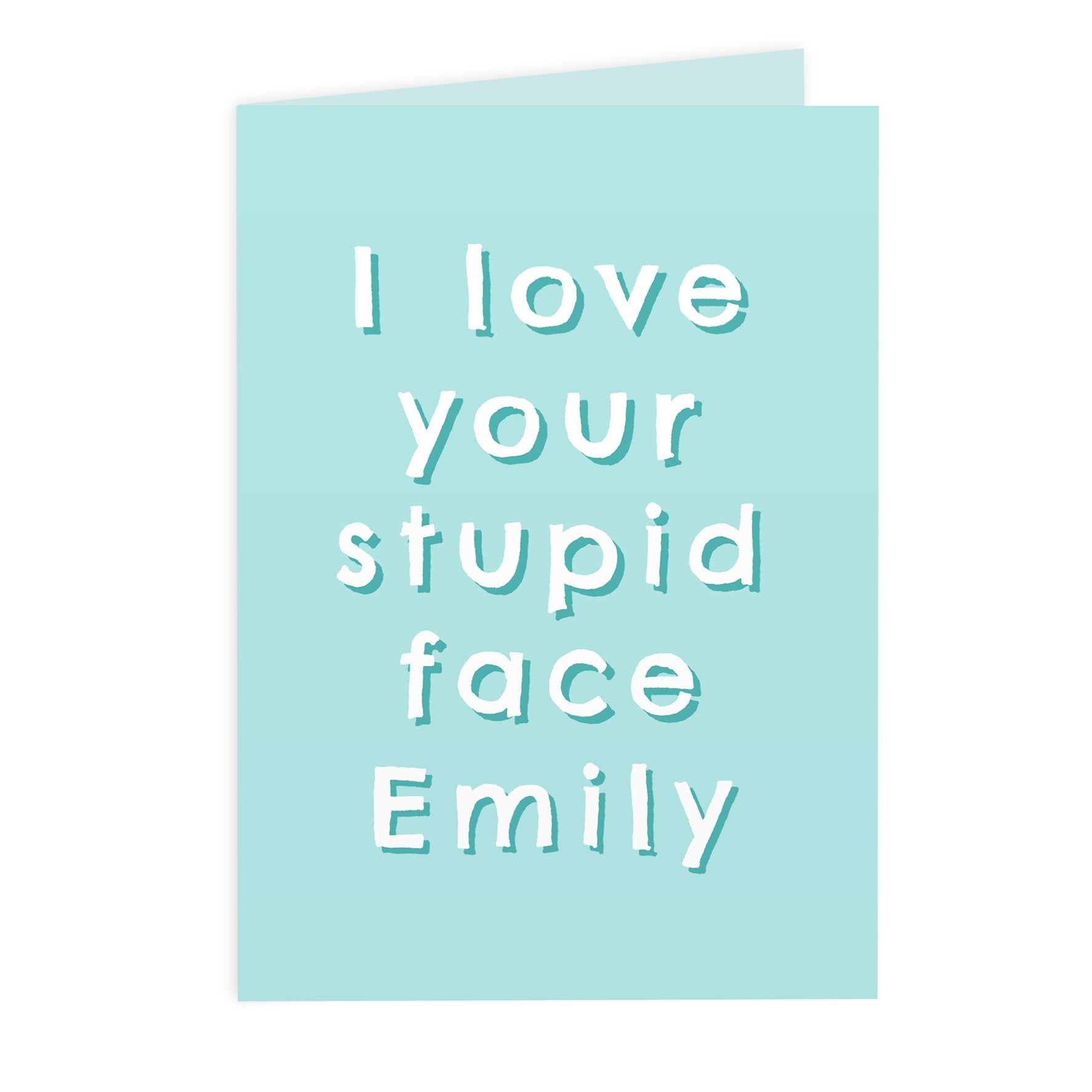 Personalised I Love Your Stupid Face Card