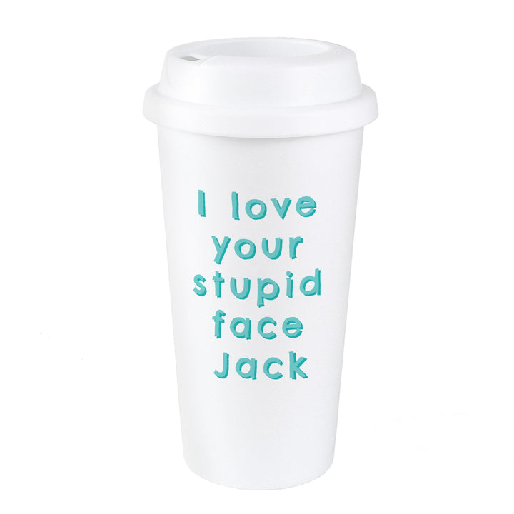 Personalised I Love Your Stupid Face Insulated Reusable Eco Travel Cup