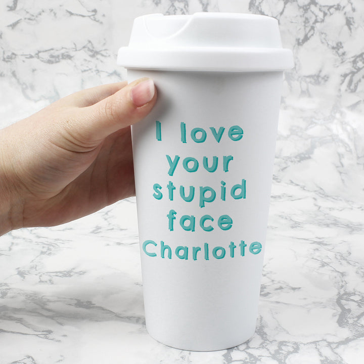 Personalised I Love Your Stupid Face Insulated Reusable Eco Travel Cup
