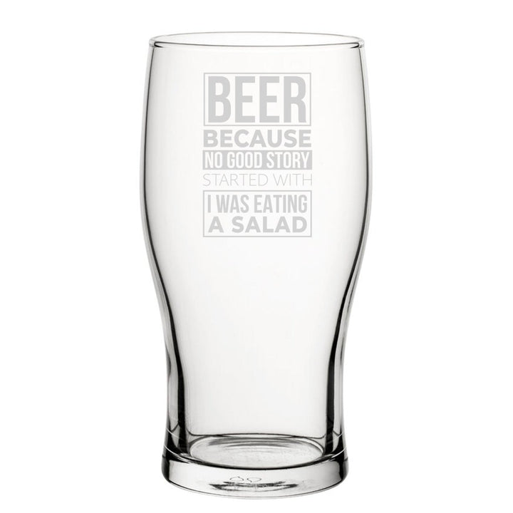 Beer, Because No Good Story Started With I Was Eating A Salad - Engraved Novelty Tulip Pint Glass