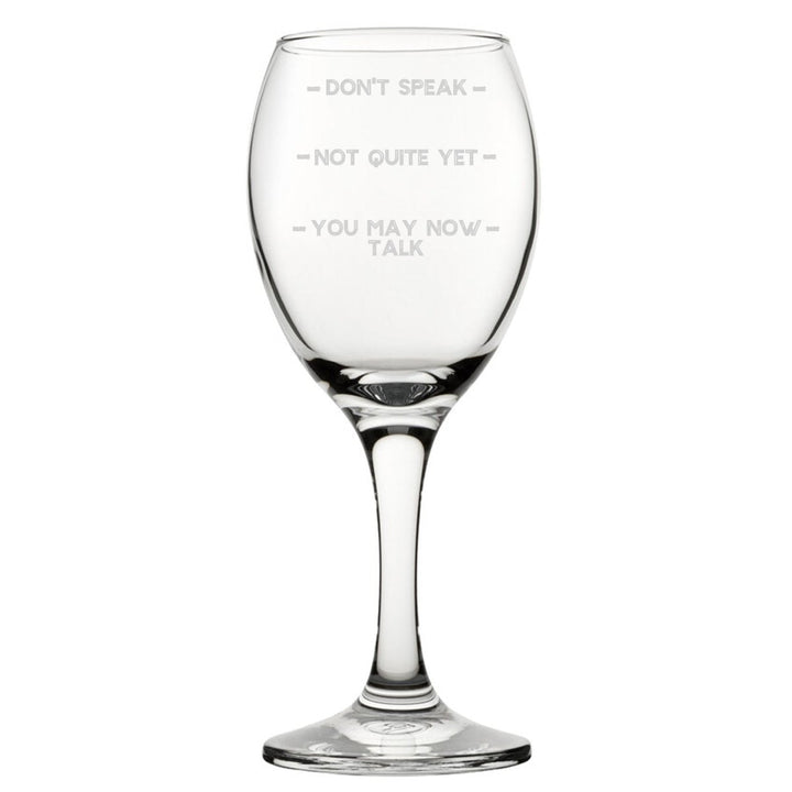 Don't Speak, Not Quite Yet, You May Now Talk - Engraved Novelty Wine Glass